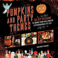 Pumpkins and Party Themes: 50 DIY Designs to Bring Your Halloween Extravaganza to Life - Paperback