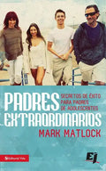 Padres extraordinarios: Secretos de éxito para padres de adelescentes - Paperback