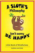 A Sloth's philosophy, Don't worry be happy: Little Book of Mindfulness - Paperback