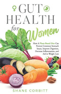 Gut Health for Women: How a Plant-Based Diet Can Prevent Common Stomach Issues, Improve Digestion, Decrease Inflammation, and Aid in Weight Loss - Paperback
