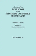 Abstracts of the Debt Books of the Provincial Land Office of Maryland. Frederick County, Volume III: Liber 24: 1762, 1763, 1766 - Paperback
