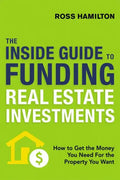 The Inside Guide to Funding Real Estate Investments: How to Get the Money You Need for the Property You Want - Paperback