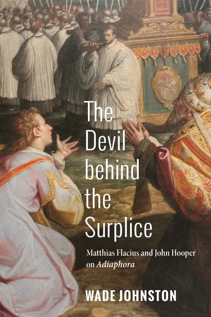 The Devil Behind the Surplice: Matthias Flacius and John Hooper on Adiaphora - Paperback