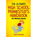The Ultimate High School Prankster's Handbook: 101 Hilarious Stories - Paperback