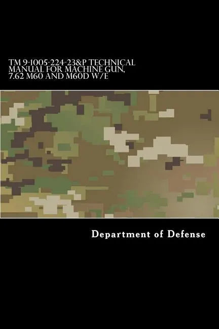 TM 9-1005-224-23&P Technical Manual For Machine Gun, 7.62 M60 and M60D W/E - Paperback
