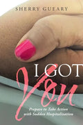 I Got You: Prepare to Take Action with Sudden Hospitalization - Paperback