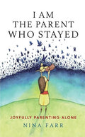 I am the Parent who Stayed: Joyfully parenting alone - Paperback