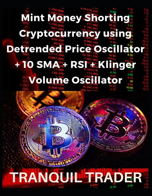 Mint Money Shorting Cryptocurrency using Detrended Price Oscillator + 10 SMA + RSI + Klinger Volume Oscillator - Paperback