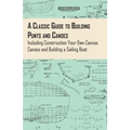 A Classic Guide to Building Punts and Canoes - Including Construction Your Own Canvas Canoes and Building a Sailing Boat - Paperback