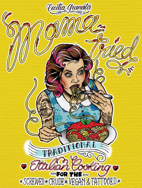 Mama Tried: Traditional Italian Cooking for the Screwed, Crude, Vegan, and Tattooed: Traditional Italian Cooking for the Screwed, Crude, Vegan, and Ta - Paperback