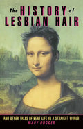 The History of Lesbian Hair: And Other Tales of Bent Life in a Straight World - Paperback