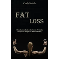 Fat Loss: A Step-by-step Guide to the Secret of Healthy Recipes for Weight Loss Without Dieting: a Step-by-step Guide to the Sec - Paperback