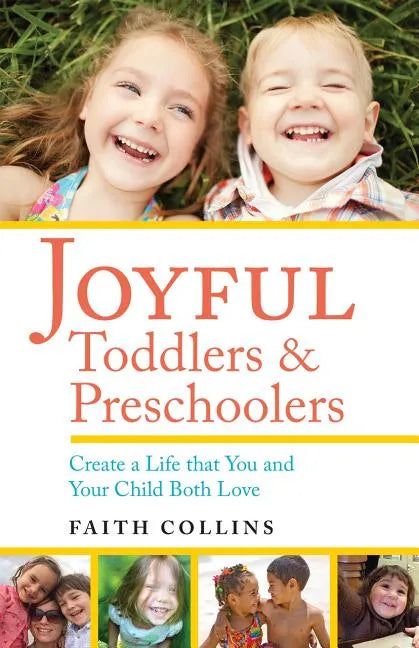 Joyful Toddlers and Preschoolers: Create a Life That You and Your Child Both Love - Paperback