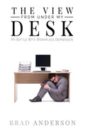 The View From Under My Desk: My Battle With Workplace Depression - Paperback
