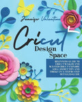 Cricut Design Space: Beginners Guide to Cricut Maker and Master Cricut Explore Air 2. Secret Tips and Tricks in a Step-by-Step Detailed Gui - Paperback