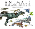Animals Real and Imagined: The Fantasy of What Is and What Might Be - Hardcover