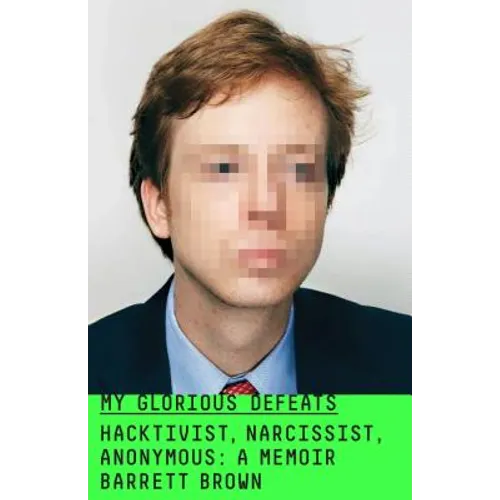 My Glorious Defeats: Hacktivist, Narcissist, Anonymous: A Memoir - Hardcover