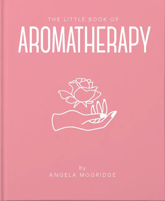 The Little Book of Aromatherapy: A Mini Manual on How Essential Oils Work and What They Can Be Used for - Hardcover