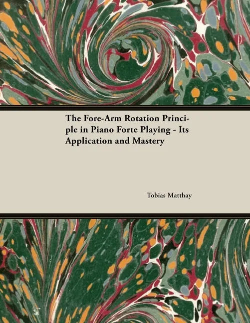 The Fore-Arm Rotation Principle in Piano Forte Playing - Its Application and Mastery - Paperback