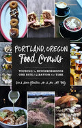 Portland, Oregon Food Crawls: Touring the Neighborhoods One Bite and Libation at a Time - Paperback