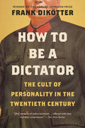 How to Be a Dictator: The Cult of Personality in the Twentieth Century - Paperback