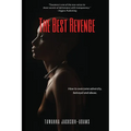 The Best Revenge: How to Overcome Betrayal, Adversity and Abuse - Paperback