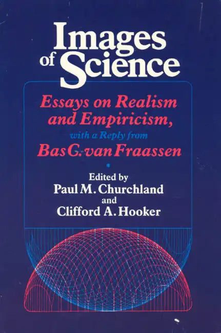 Images of Science: Essays on Realism and Empiricism, with a Reply from Bas C. Van Fraassen - Paperback