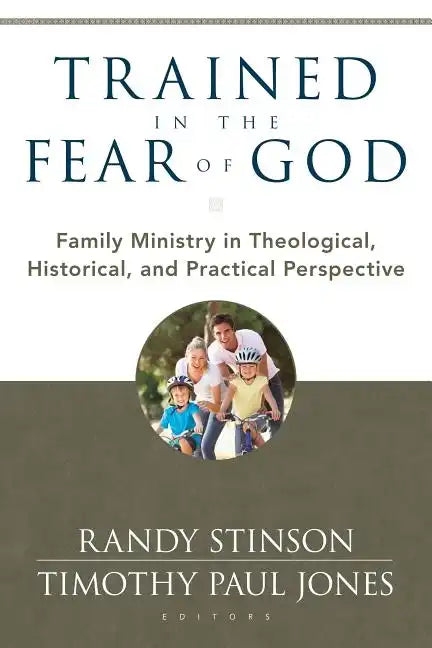 Trained in the Fear of God: Family Ministry in Theological, Historical, and Practical Perspective - Paperback