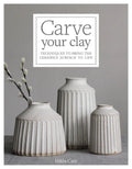 Carve Your Clay: Techniques to Bring the Ceramics Surface to Life - Hardcover