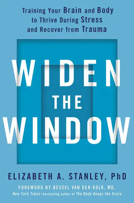 Widen the Window: Training Your Brain and Body to Thrive During Stress and Recover from Trauma - Hardcover