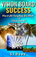 Vision Board Success: How to Get Everything You Want with Vision Boards! - Paperback