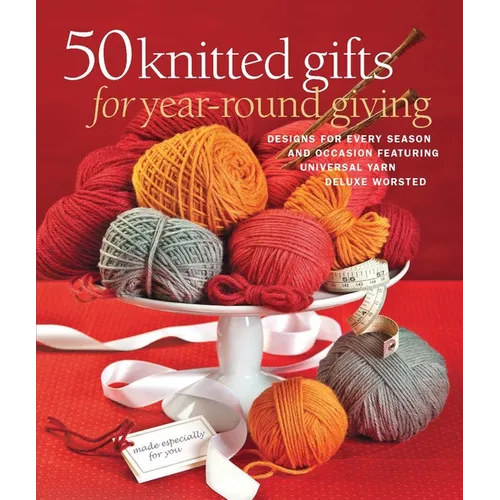 50 Knitted Gifts for Year-Round Giving: Designs for Every Season and Occasion Featuring Universal Yarn Deluxe Worsted - Paperback