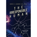 The Irresponsible Human: An Excuse and Hope For All of Us - Paperback