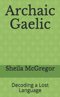Archaic Gaelic: Decoding a Lost Language - Paperback