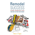 Remodel Success: Home Remodeling Done Right, on Time, and on Budget - Paperback