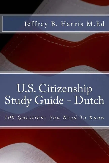 U.S. Citizenship Study Guide - Dutch: 100 Questions You Need To Know - Paperback