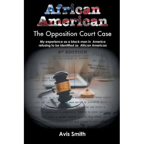 African American: The Opposition Court Case My experience as a black man in America refusing to be identified as African American - Paperback