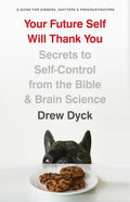 Your Future Self Will Thank You: Secrets to Self-Control from the Bible and Brain Science (a Guide for Sinners, Quitters, and Procrastinators) - Paperback