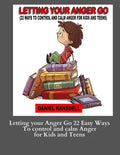 Letting your Anger Go 22 Easy Ways To control and calm Anger for Kids and: Letting your Anger Go 22 Easy Ways To control and calm Anger for Kids and - Paperback