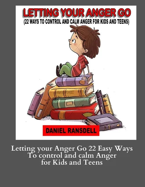 Letting your Anger Go 22 Easy Ways To control and calm Anger for Kids and: Letting your Anger Go 22 Easy Ways To control and calm Anger for Kids and - Paperback