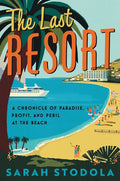 The Last Resort: A Chronicle of Paradise, Profit, and Peril at the Beach - Hardcover