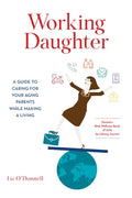 Working Daughter: A Guide to Caring for Your Aging Parents While Making a Living - Paperback