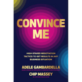 Convince Me: High-Stakes Negotiation Tactics to Get Results in Any Business Situation - Hardcover