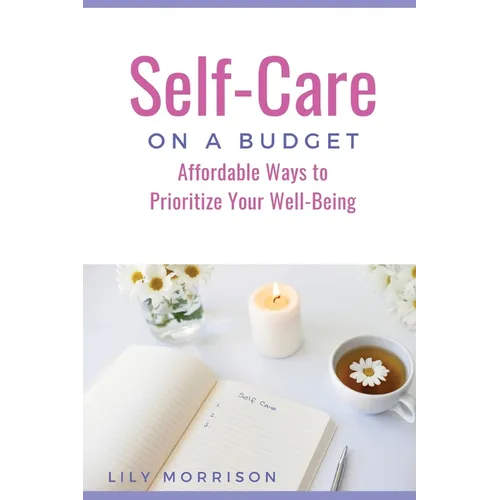 Self-Care on a Budget: Affordable Ways to Prioritize Your Well-Being - Paperback