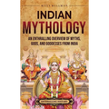 Indian Mythology: An Enthralling Overview of Myths, Gods, and Goddesses from India - Hardcover