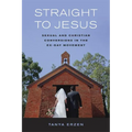 Straight to Jesus: Sexual and Christian Conversions in the Ex-Gay Movement - Paperback