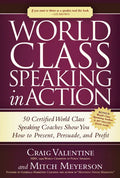 World Class Speaking in Action: 50 Certified World Class Speaking Coaches Show You How to Present, Persuade, and Profit - Paperback