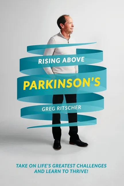 Rising Above Parkinson's: Take on Life's Greatest Challenges and Learn to Thrive! - Paperback