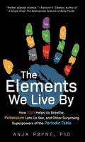 The Elements We Live by: How Iron Helps Us Breathe, Potassium Lets Us See, and Other Surprising Superpowers of the Periodic Table - Hardcover