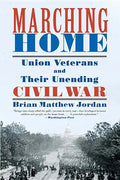 Marching Home: Union Veterans and Their Unending Civil War - Paperback